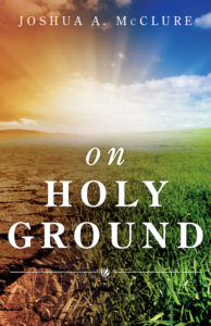 Standing on Holy Ground by Joshua A. McClure | Deep River Books